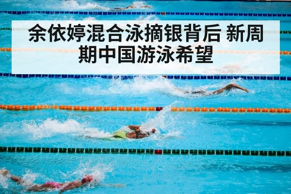 余依婷混合泳摘银背后 新周期中国游泳希望