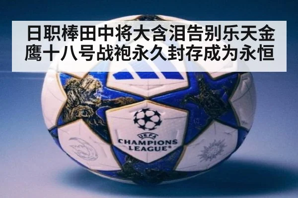 日职棒田中将大含泪告别乐天金鹰十八号战袍永久封存成为永恒
